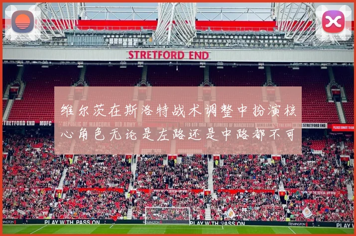 维尔茨在斯洛特战术调整中扮演核心角色无论是左路还是中路都不可或缺